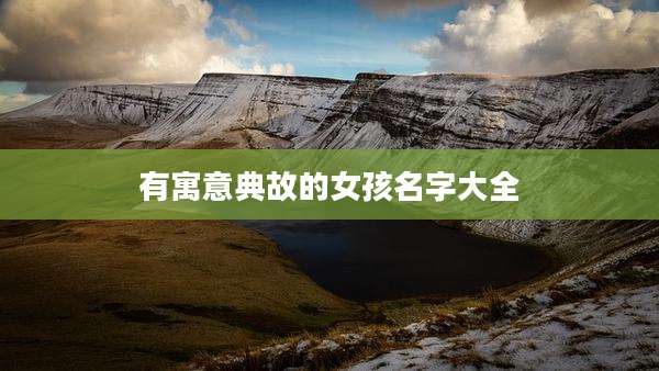 有寓意典故的女孩名字大全