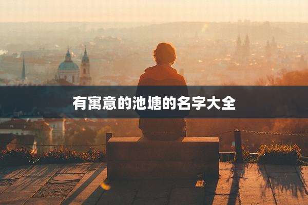 有寓意的池塘的名字大全