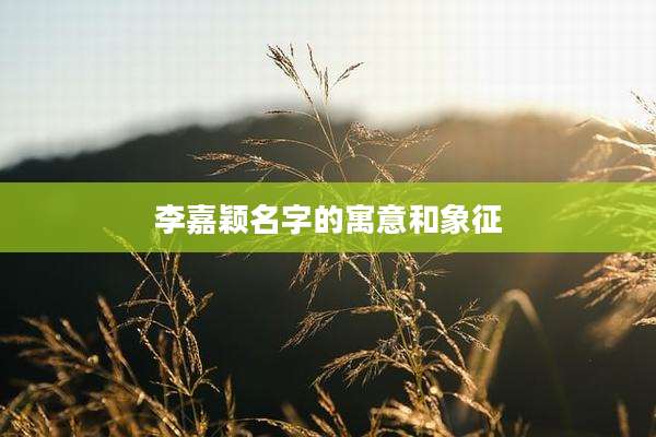 李嘉颖名字的寓意和象征