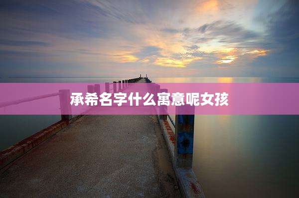 承希名字什么寓意呢女孩