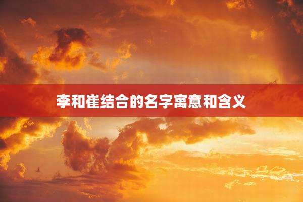 李和崔结合的名字寓意和含义