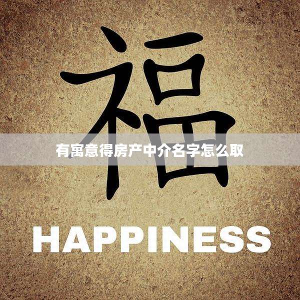 有寓意得房产中介名字怎么取