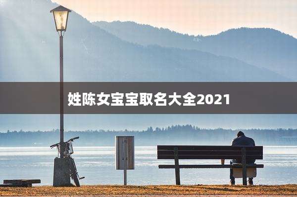 姓陈女宝宝取名大全2021