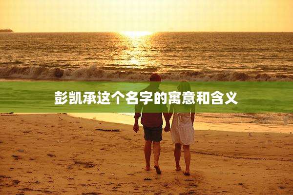 彭凯承这个名字的寓意和含义