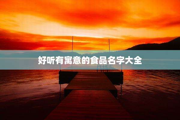 好听有寓意的食品名字大全