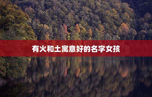 有火和土寓意好的名字女孩