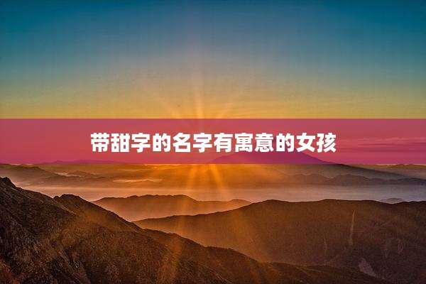 带甜字的名字有寓意的女孩