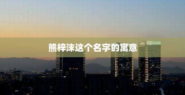 熊梓沫这个名字的寓意