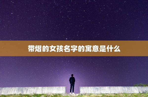 带熠的女孩名字的寓意是什么