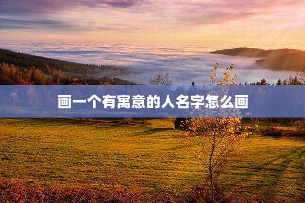 画一个有寓意的人名字怎么画