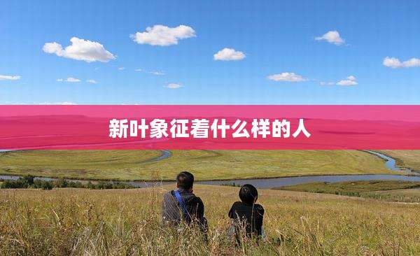 新叶象征着什么样的人