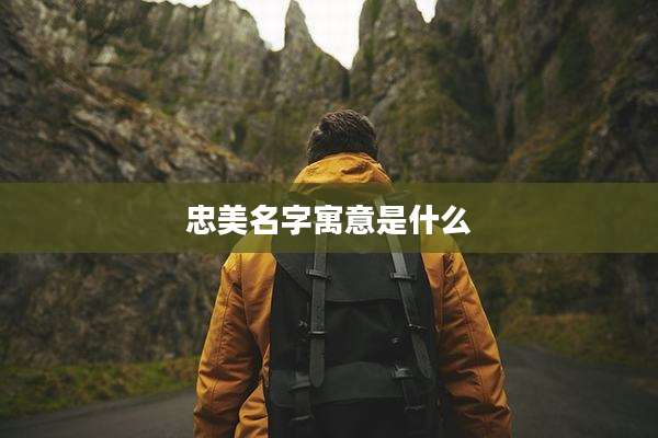 忠美名字寓意是什么
