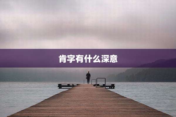 肯字有什么深意