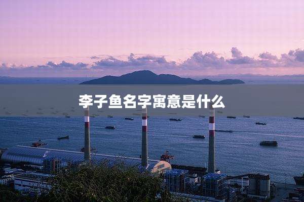 李子鱼名字寓意是什么