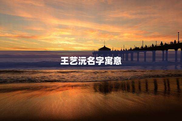 王艺沅名字寓意