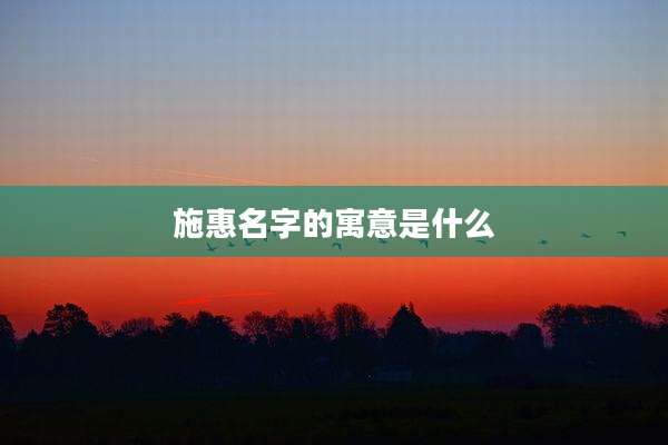 施惠名字的寓意是什么
