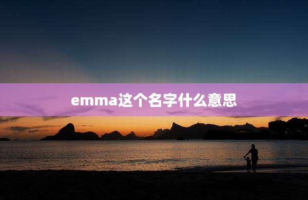 emma这个名字什么意思