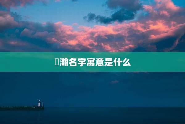 璟瀚名字寓意是什么