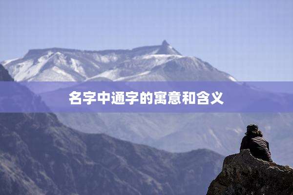 名字中通字的寓意和含义