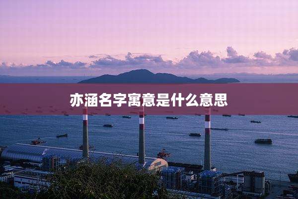 亦涵名字寓意是什么意思
