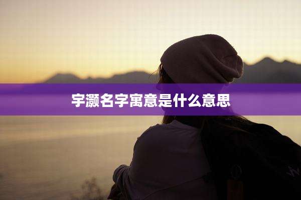 宇灏名字寓意是什么意思