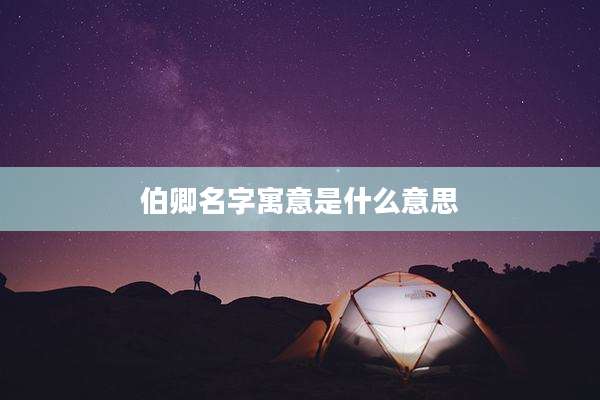 伯卿名字寓意是什么意思