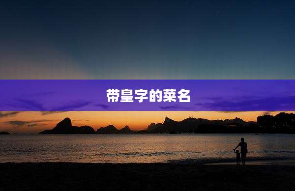 带皇字的菜名
