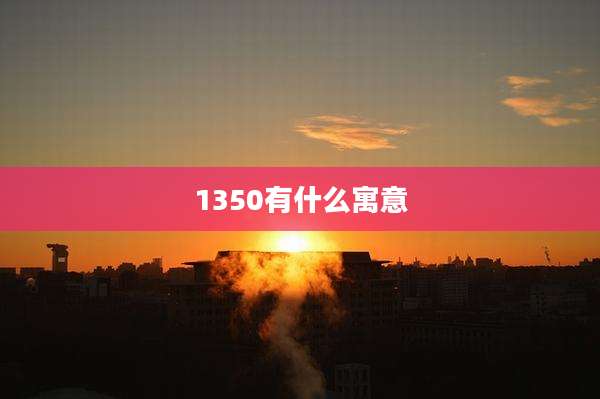 1350有什么寓意