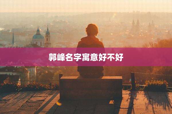 郭峰名字寓意好不好