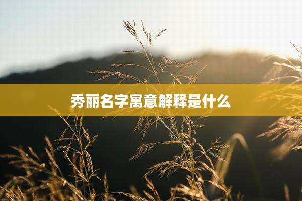 秀丽名字寓意解释是什么