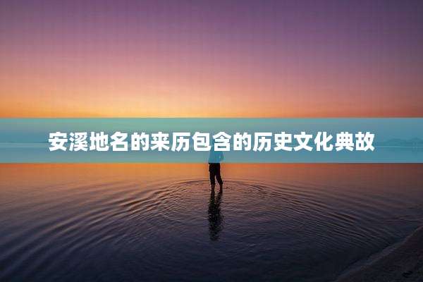 安溪地名的来历包含的历史文化典故