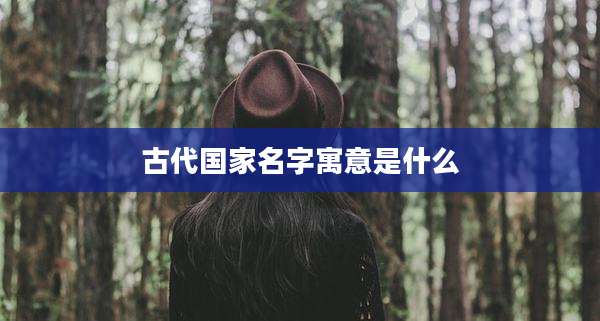古代国家名字寓意是什么