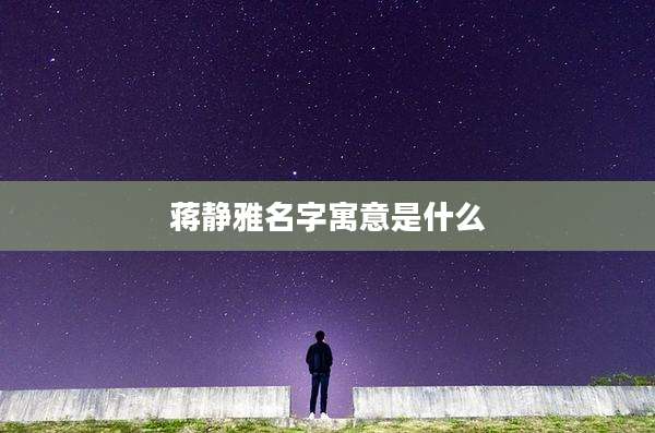 蒋静雅名字寓意是什么