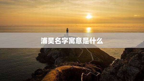 浦昊名字寓意是什么