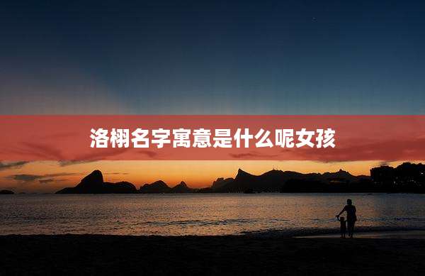 洛栩名字寓意是什么呢女孩