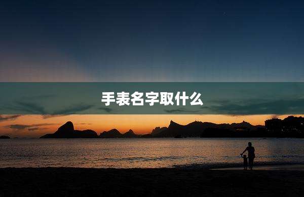 手表名字取什么