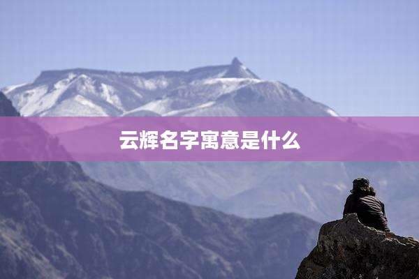云辉名字寓意是什么
