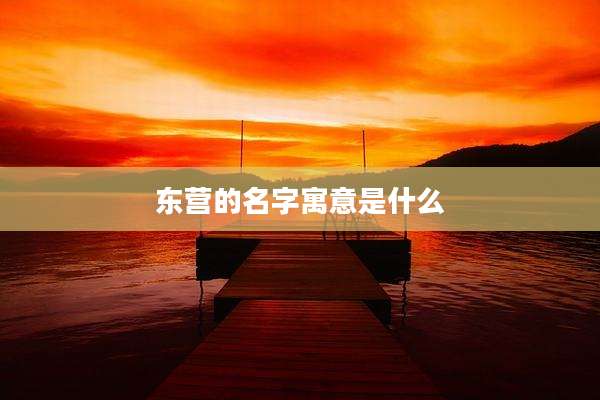 东营的名字寓意是什么