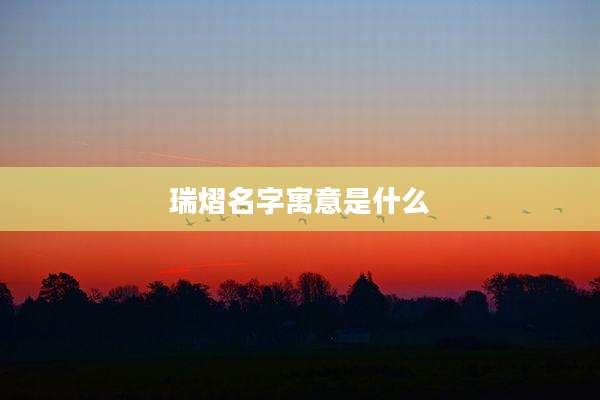瑞熠名字寓意是什么
