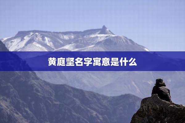 黄庭坚名字寓意是什么