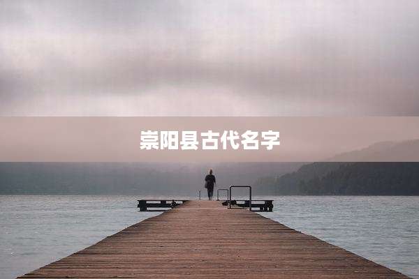 崇阳县古代名字