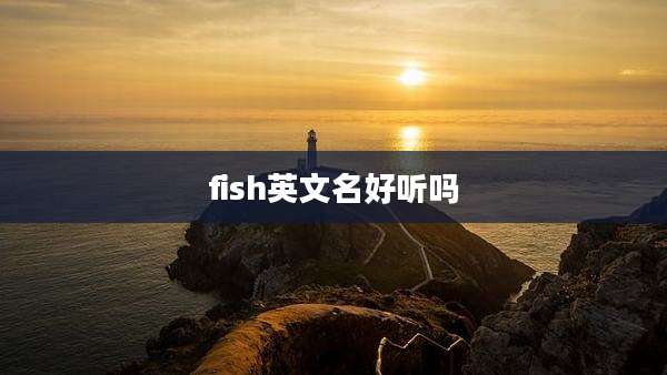 fish英文名好听吗