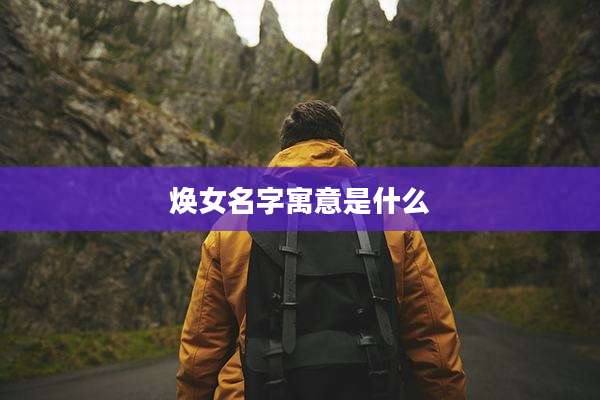 焕女名字寓意是什么