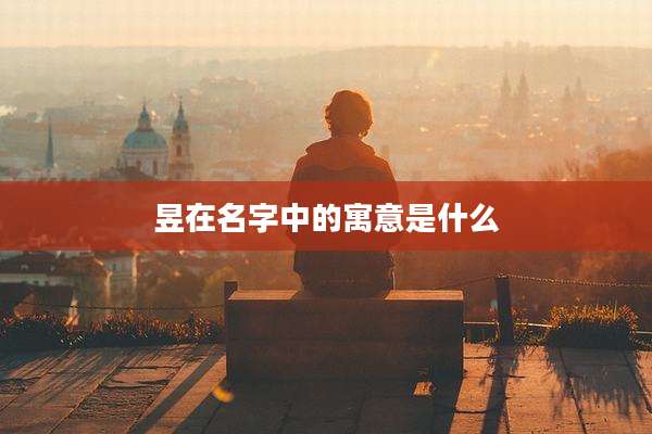 昱在名字中的寓意是什么