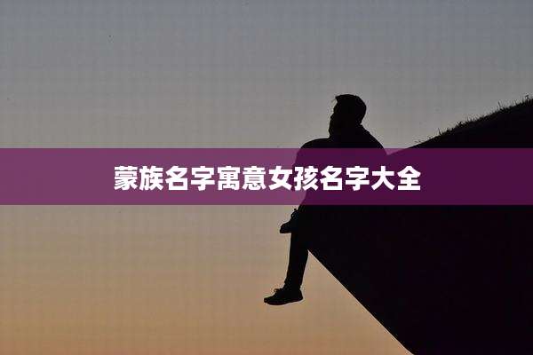 蒙族名字寓意女孩名字大全
