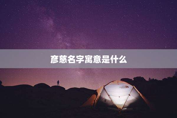 彦慈名字寓意是什么