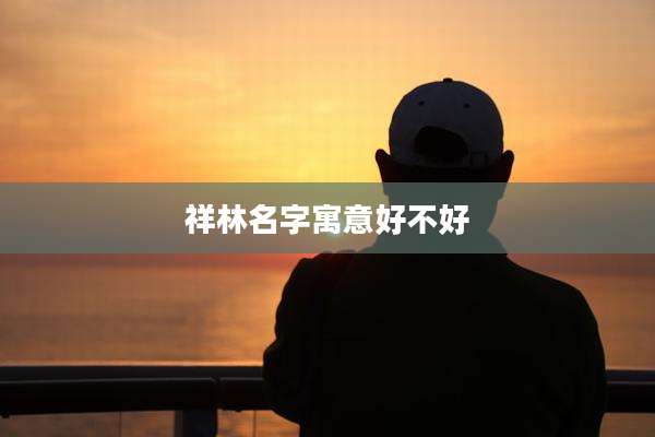 祥林名字寓意好不好