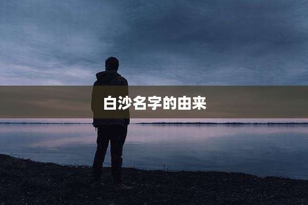 白沙名字的由来