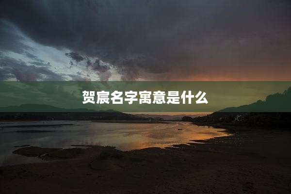 贺宸名字寓意是什么
