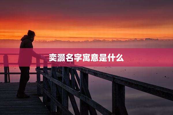 奕灏名字寓意是什么